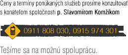 Ceny a termíny ponúkaných služieb prosíme konzultovať s konateľom spoločnosti p. Slavomírom Komžíkom: 0911 808 030, 0915 974 301